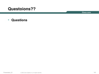 Questoions??
• Questions

Presentation_ID

© 2003 Cisco Systems, Inc. All rights reserved.

147

 