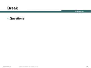 Break
• Questions

Presentation_ID

© 2003 Cisco Systems, Inc. All rights reserved.

196

 