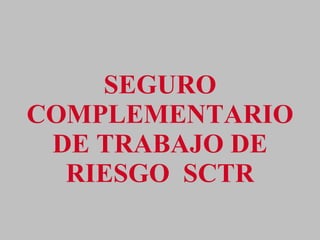 SEGURO COMPLEMENTARIO DE TRABAJO DE RIESGO  SCTR 