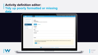 Activity definition editor:
Tidy up poorly formatted or missing
data
page
13
Screenshot of Watershed Activity editor
(geenio)
 