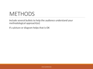 STCSI SUMMER 2025
METHODS
Include several bullets to help the audience understand your
methodological approach(es)
If a picture or diagram helps that is OK
 