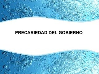 PRECARIEDAD DEL GOBIERNO




                           31
 