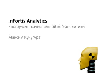 InFortis Analytics
инструмент качественной веб-аналитики
Максим Кучугура
 