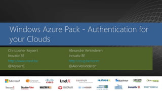 Windows Azure Pack - Authentication for
your Clouds
Christopher Keyaert
Inovativ BE
http://www.vnext.be
@KeyaertC
Alexandre Verkinderen
Inovativ BE
http://scug.be/scom
@AlexVerkinderen
 