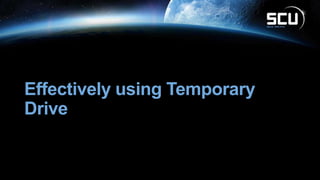 Effectively using Temporary
Drive
 