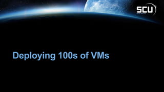 Deploying 100s of VMs
 
