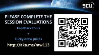 PLEASE COMPLETE THE
SESSION EVALUATIONS
Feedback to us
+
Lucky draw prizes
http://aka.ms/mw113
 