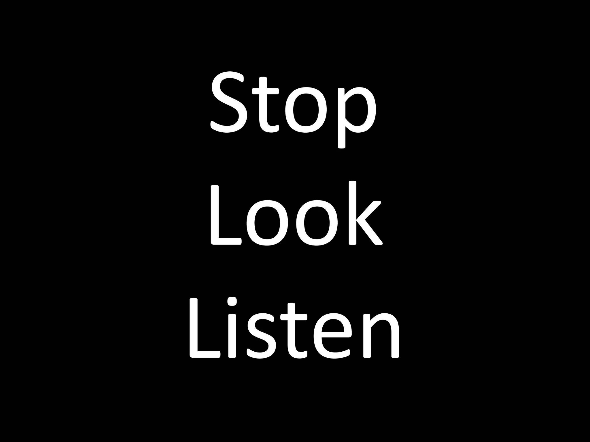 Stop
 Look
Listen
 