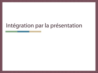 Intégration par la présentation
 
