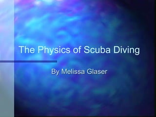 The Physics of Scuba Diving
By Melissa Glaser
 