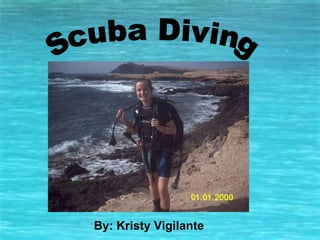 Scuba Diving By: Kristy Vigilante 