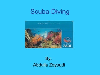 Scuba Diving
By:
Abdulla Zeyoudi
 
