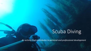 Scuba Diving
An activity that contributes to personal and professional development
 