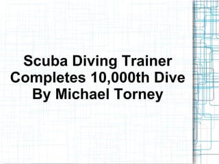 Scuba Diving Trainer
Completes 10,000th Dive
By Michael Torney
 