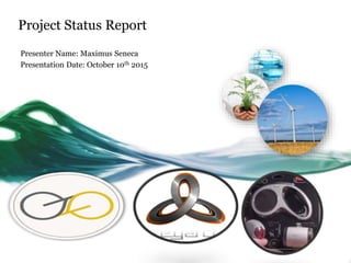 Project Status Report
Presenter Name: Maximus Seneca
Presentation Date: October 10th 2015
 