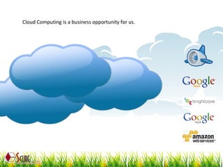 Cloud Computing is a business opportunity for us.  