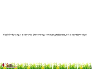 Cloud Computing is a new way  of delivering  computing resources, not a new technology. 