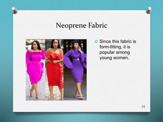 Neoprene Fabric
14
O Since this fabric is
form-fitting, it is
popular among
young women.
 