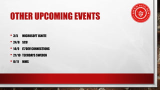 OTHER UPCOMING EVENTS
• 3/5 MICROSOFT IGNITE
• 24/8 SCU
• 14/9 IT/DEV CONNECTIONS
• 21/10 TECHDAYS SWEDEN
• 8/11 MMS
 