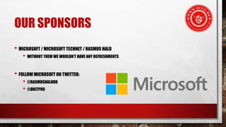 OUR SPONSORS
• MICROSOFT / MICROSOFT TECHNET / RASMUS HALD
• WITHOUT THEM WE WOULDN’T HAVE ANY REFRESHMENTS
• FOLLOW MICROSOFT ON TWITTER:
• @RASMUSHALDDK
• @DKITPRO
 