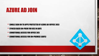 AZURE AD JOIN
• SINGLE SIGN ON TO APPS PROTECTED BY AZURE AD (OFFICE 365)
• SYNCED BACK ON-PREM FOR USE IN ADFS
• CONDITIONAL ACCESS FOR OFFICE 365
• CONDITIONAL ACCESS FOR ON-PREMISE (ADFS)
 