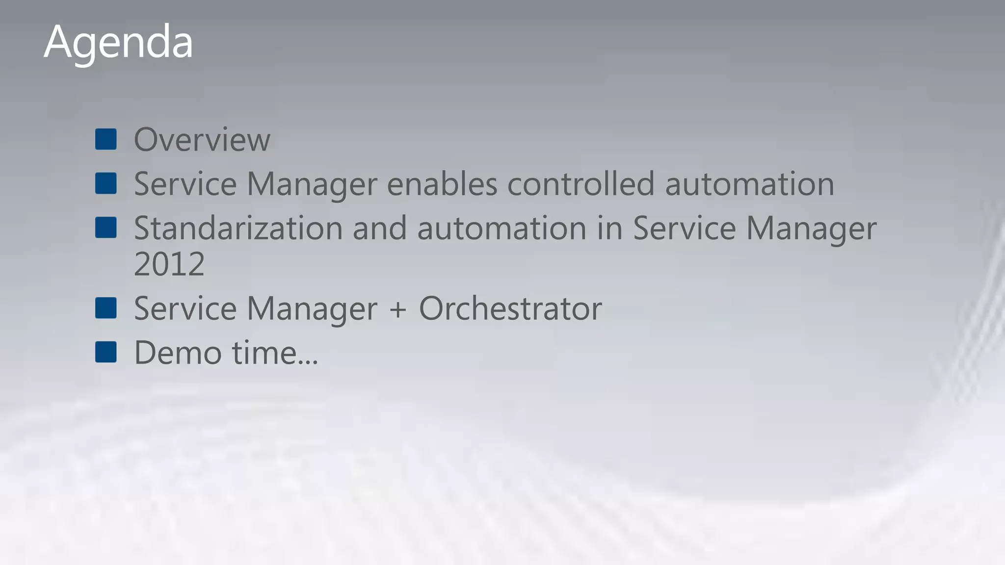 Overview
Service Manager enables controlled automation
Standarization and automation in Service Manager
2012
Service Manager + Orchestrator
Demo time...
 