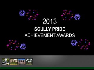 2013
SCULLY PRIDE
ACHIEVEMENT AWARDS
 