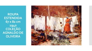 ROUPA
ESTENDIDA
67 x 82 cm
1940
COLEÇÃO
AGNALDO DE
OLIVEIRA
 