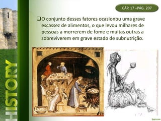 O conjunto desses fatores ocasionou uma grave
escassez de alimentos, o que levou milhares de
pessoas a morrerem de fome e muitas outras a
sobreviverem em grave estado de subnutrição.
CÁP. 17 –PÁG. 207
 