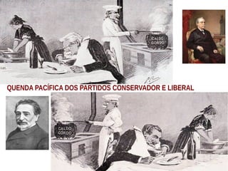 QUENDA PACÍFICA DOS PARTIDOS CONSERVADOR E LIBERAL
 