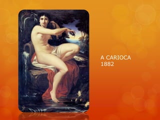 A CARIOCA
1882
 