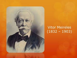Vitor Meireles
(1832 – 1903)
 