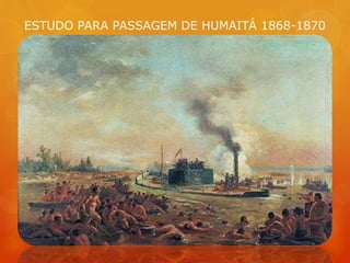 ESTUDO PARA PASSAGEM DE HUMAITÁ 1868-1870
 