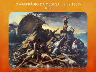 O NAUFRÁGIO DA MEDUSA, cerca 1857-
1858
 