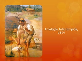 Amolação Interrompida,
1894
 