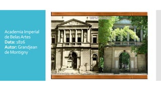 Academia Imperial
de BelasArtes
Data: 1826
Autor: Grandjean
de Montigny
 