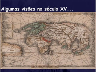 Algumas visões no século XV... 