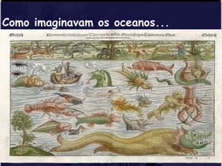 Como imaginavam os oceanos... 