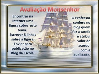 Encontrar na Internet uma figura sobre este tema. Escrever 5 linhas sobre a figura. Enviar para publicação no Blog da Escola. O Professor confere no blog quem fez a tarefa e atribui valor de acordo com a qualidade.