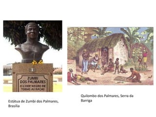 Estátua de Zumbi dos Palmares,
Brasília
Quilombo dos Palmares, Serra da
Barriga
 