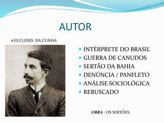 AUTOR
 INTÉRPRETE DO BRASIL
 GUERRA DE CANUDOS
 SERTÃO DA BAHIA
 DENÚNCIA / PANFLETO
 ANÁLISE SOCIOLÓGICA
 REBUSCADO
EUCLIDES DA CUNHA
OBRA : OS SERTÕES
 