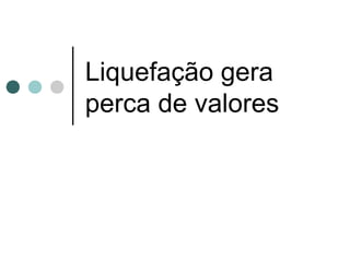 Liquefação gera
perca de valores