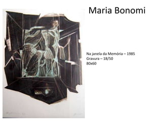 Maria Bonomi



Na janela da Memória – 1985
Gravura – 18/50
80x60
 