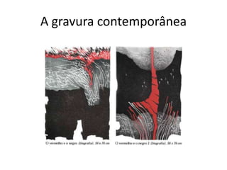 A gravura contemporânea
 