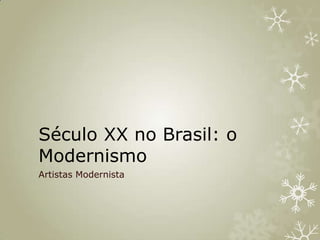 Século XX no Brasil: o
Modernismo
Artistas Modernista
 