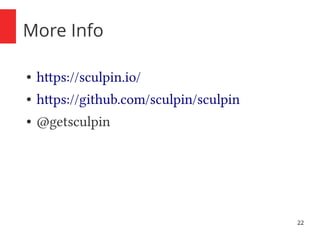 22 
More Info 
● https://sculpin.io/ 
● https://github.com/sculpin/sculpin 
● @getsculpin 
 