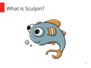 3 
What is Sculpin? 
 