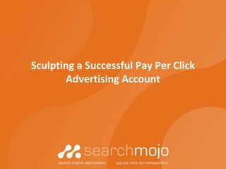 Sculpting a Successful Pay Per Click Advertising Account 