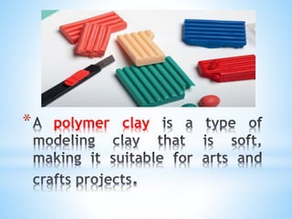 * polymer clay
 