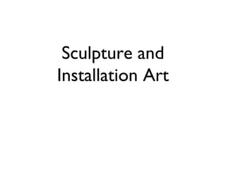 Sculpture and
Installation Art
 